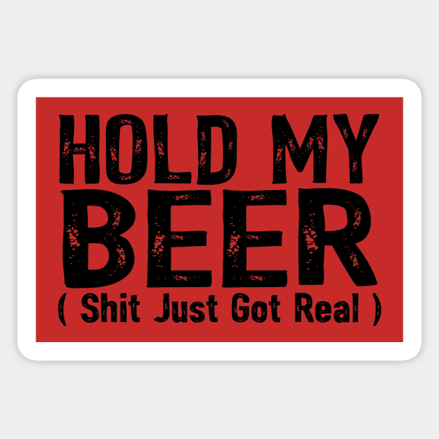 Hold My Beer Shit Just Got Real Funny Drinking Humor Saying Sticker by ballhard